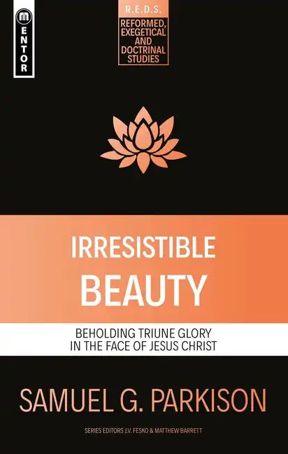 Irresistible Beauty: Beholding Triune Glory in the Face of Jesus Christ - Paperback