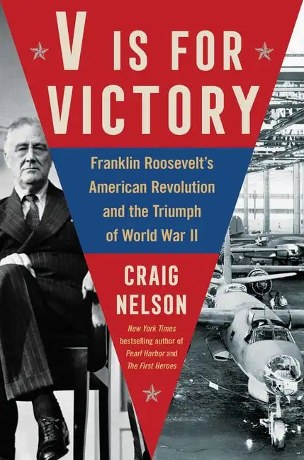 V Is for Victory: Franklin Roosevelt's American Revolution and the Triumph of World War II - Hardcover