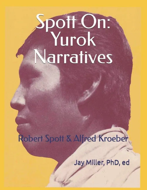 Spott On: Yurok Narratives: Robert Spott & Alfred Kroeber - Paperback