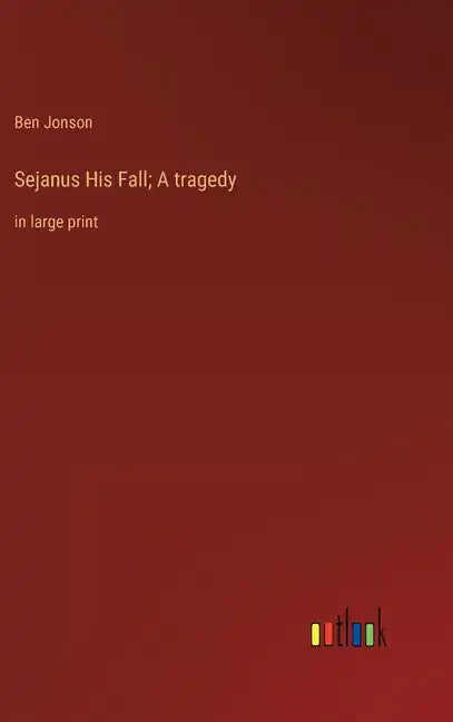 Sejanus His Fall; A tragedy: in large print - Hardcover
