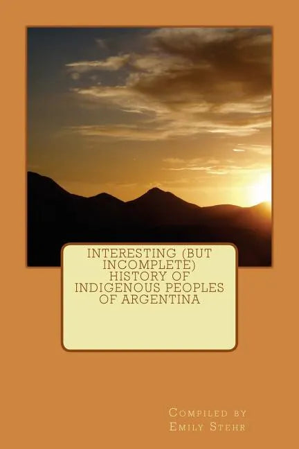 Interesting (but Incomplete) History of Indigenous Peoples of Argentina - Paperback