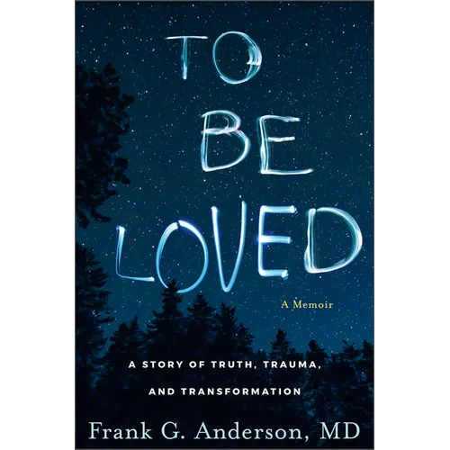 To Be Loved: A Story of Truth, Trauma, and Transformation - Hardcover