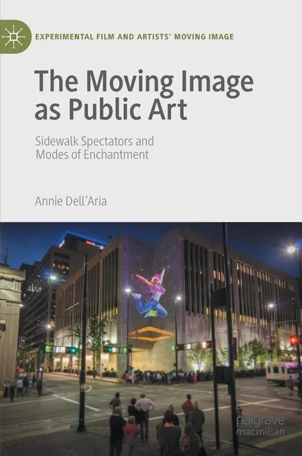 The Moving Image as Public Art: Sidewalk Spectators and Modes of Enchantment - Hardcover