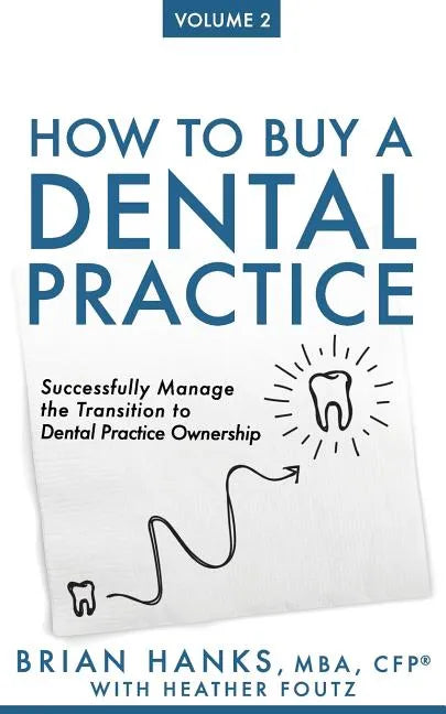 How to Buy a Dental Practice: Volume 2: Successfully Manage the Transition to Dental Practice Ownership - Paperback