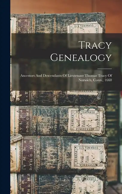 Tracy Genealogy: Ancestors And Descendants Of Lieutenant Thomas Tracy Of Norwich, Conn., 1660 - Hardcover
