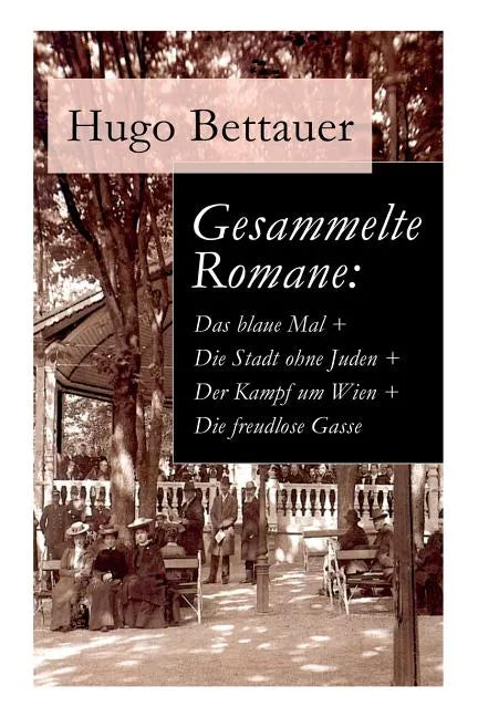Gesammelte Romane: Das blaue Mal + Die Stadt ohne Juden + Der Kampf um Wien + Die freudlose Gasse: Die besten Romane Hugo Bettauers mit s - Paperback