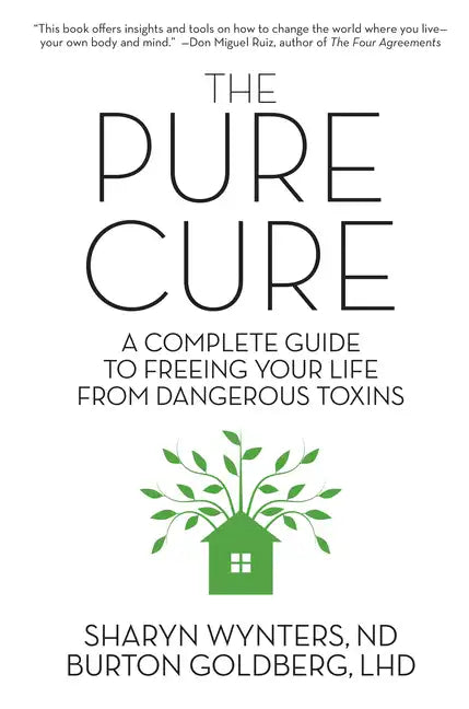 The Pure Cure: A Complete Guide to Freeing Your Life From Dangerous Toxins - Paperback
