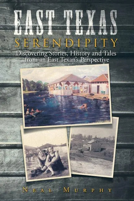 East Texas Serendipity: Discovering Stories, History, and Tales from an East Texan's Perspective - Paperback