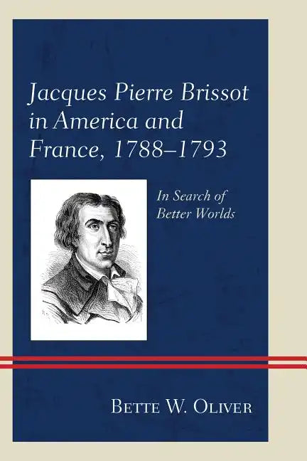 Jacques Pierre Brissot in America and France, 1788-1793: In Search of Better Worlds - Hardcover