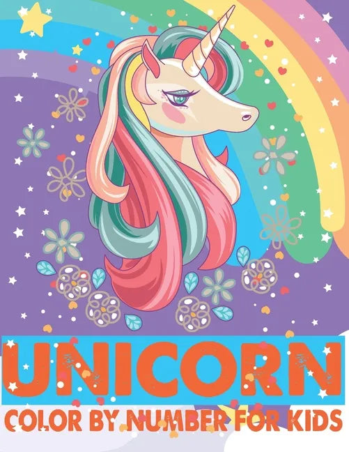 Unicorn Color By Number For Kids: A Fun Kid Unicorn Workbook Learn The Numbers-Number And Color Tracing Unicorn Coloring Book For Kids. - Paperback