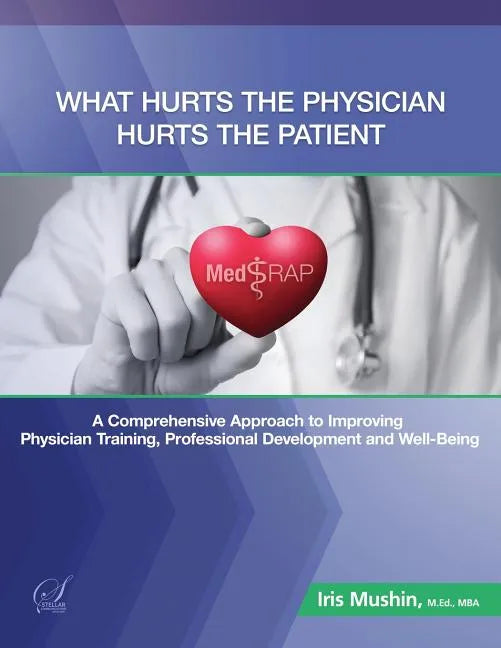 What Hurts the Physician Hurts the Patient: MedRAP: A Comprehensive Approach to Improving Physician Training, Professional Development and Well-Being - Paperback
