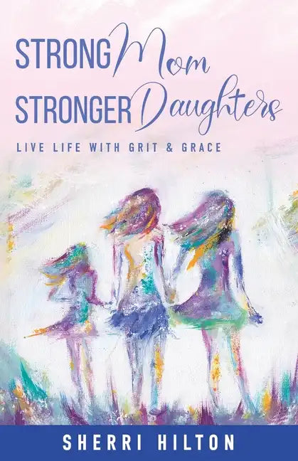 Strong Mom Stronger Daughters: Live Life with Grit & Grace - Paperback