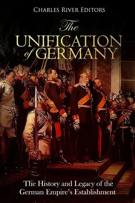 The Unification of Germany: The History and Legacy of the German Empire's Establishment - Paperback