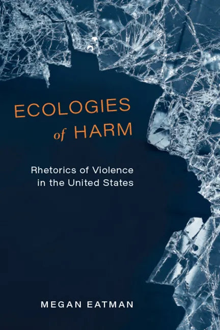Ecologies of Harm: Rhetorics of Violence in the United States - Paperback