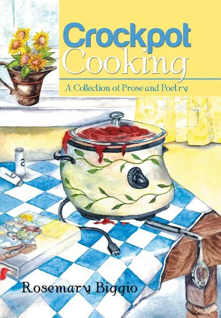 Crockpot Cooking: A Collection of Prose and Poetry - Hardcover