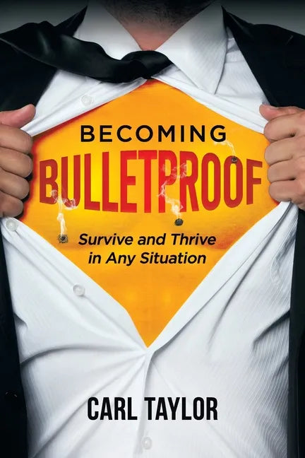 Becoming Bulletproof: Survive and Thrive in Any Situation - Paperback