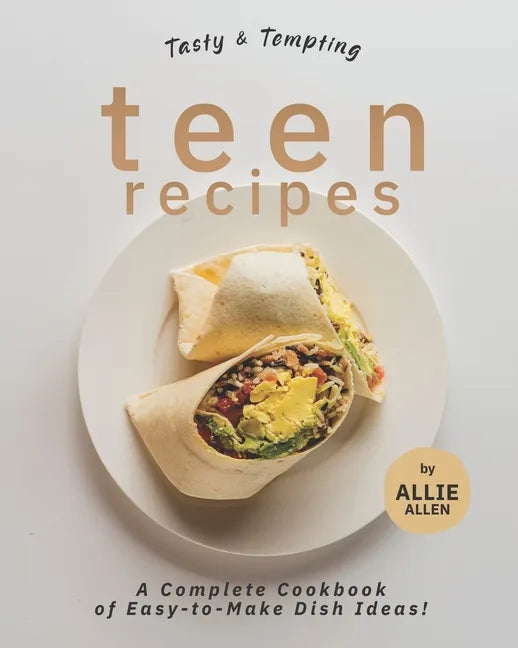 Tasty & Tempting Teen Recipes: A Complete Cookbook of Easy-to-Make Dish Ideas! - Paperback