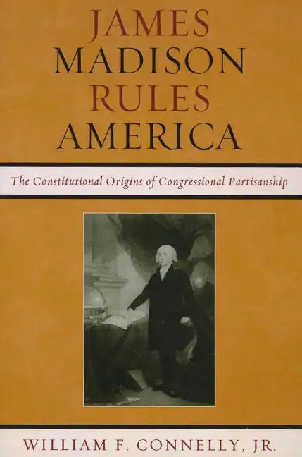 James Madison Rules America: The Constitutional Origins of Congressional Partisanship - Paperback