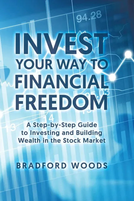 Invest Your Way to Financial Freedom: A Step-By-Step Guide to Investing and Building Wealth in the Stock Market - Hardcover