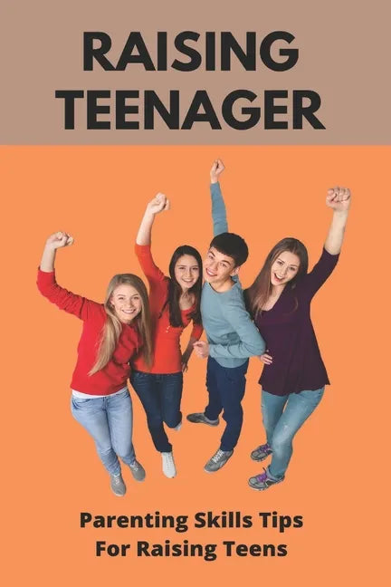 Raising Teenager: Parenting Skills- Tips For Raising Teens: Raising Teenage Sons Books - Paperback