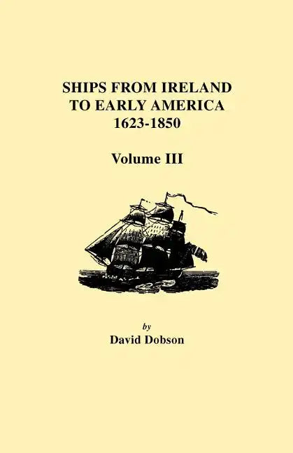 Ships from Ireland to Early America, 1623-1850. Volume III - Paperback
