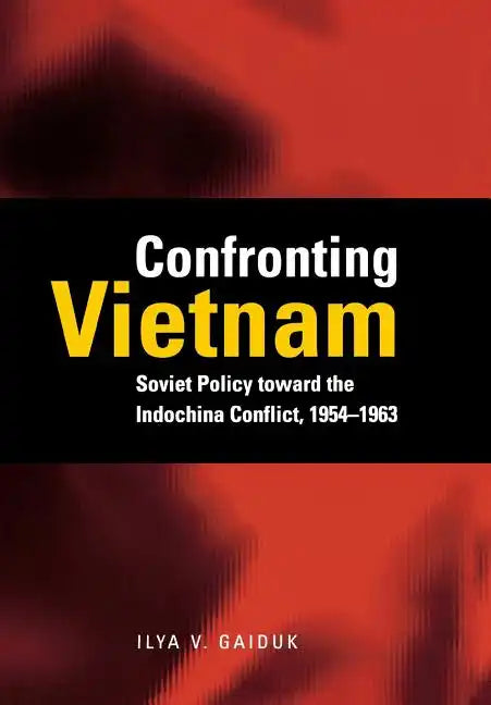 Confronting Vietnam: Soviet Policy Toward the Indochina Conflict, 1954-1963 - Hardcover