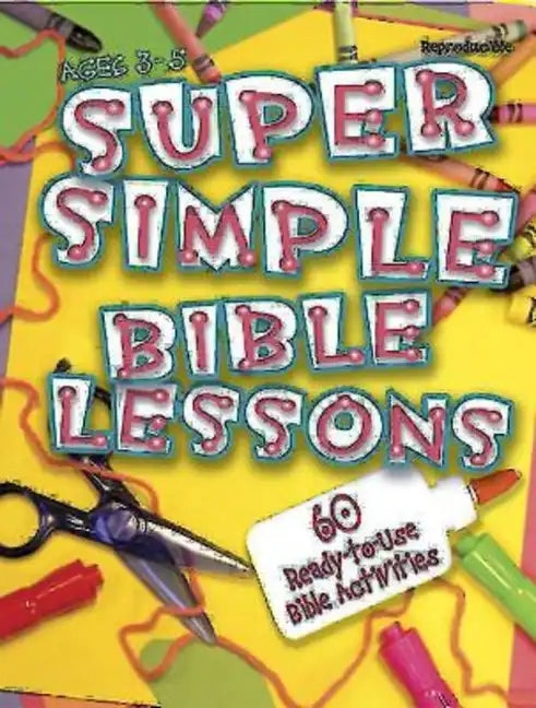 Super Simple Bible Lessons (Ages 3-5): 60 Ready-To-Use Bible Activities for Ages 3-5 - Paperback