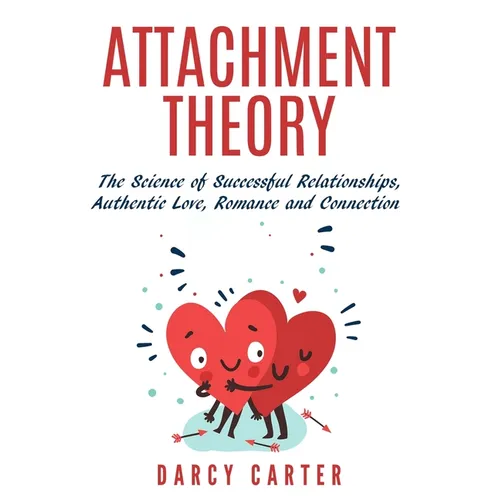 Attachment Theory, The Science of Successful Relationships, Authentic Love, Romance and Connection - Paperback