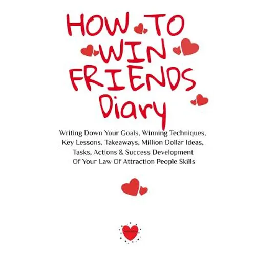 How To Win Friends Diary: Writing Down Your Goals, Winning Techniques, Key Lessons, Takeaways, Million Dollar Ideas, Tasks, Actions & Success De - Paperback