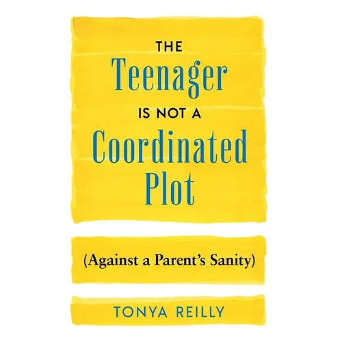 The Teenager Is Not a Coordinated Plot (Against a Parent's Sanity) - Hardcover