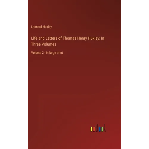 Life and Letters of Thomas Henry Huxley; In Three Volumes: Volume 2 - in large print - Hardcover