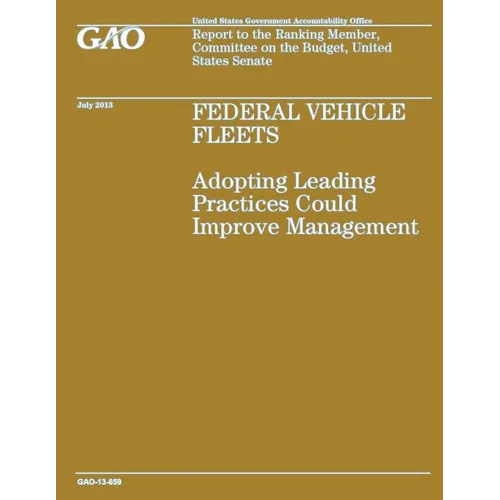 Federal Vehicle Fleets: Adopting Leading Practices Could Improve Management - Paperback