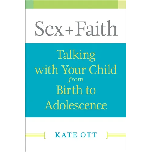 Sex + Faith: Talking with Your Child from Birth to Adolescence - Paperback