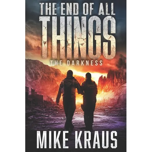 The End of All Things - Book 4: The Darkness: (An Epic Post-Apocalyptic Survival Series) - Paperback