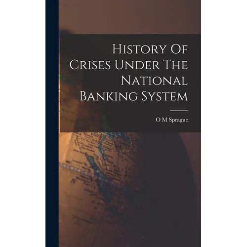 History Of Crises Under The National Banking System - Hardcover