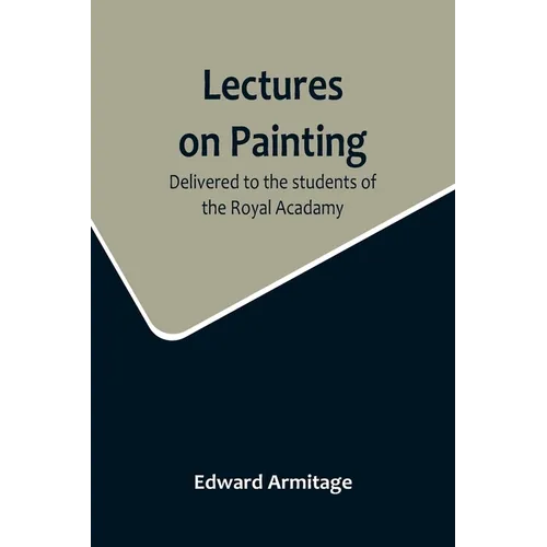 Lectures on Painting; Delivered to the students of the Royal Acadamy - Paperback