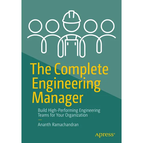 The Complete Engineering Manager: Build High-Performing Engineering Teams for Your Organization - Paperback