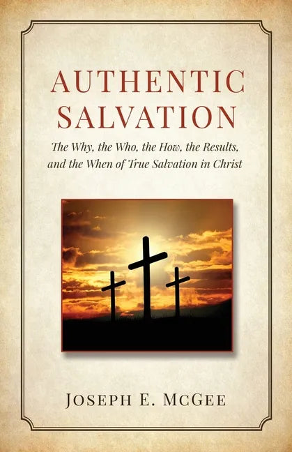 Authentic Salvation: The Why, the Who, the How, the Results, and the When of True Salvation in Christ - Paperback