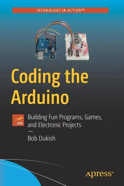 Coding the Arduino: Building Fun Programs, Games, and Electronic Projects - Paperback
