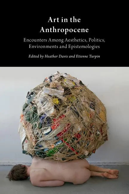 Art in the Anthropocene: Encounters Among Aesthetics, Politics, Environments and Epistemologies - Paperback