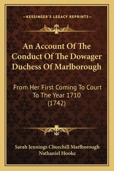 An Account of the Conduct of the Dowager Duchess of Marlborough: From Her First Coming to Court to the Year 1710 (1742) - Paperback