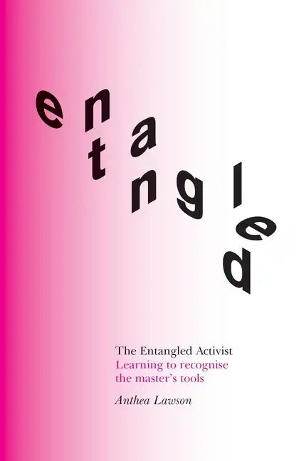 The Entangled Activist: Learning to recognise the master's tools - Paperback