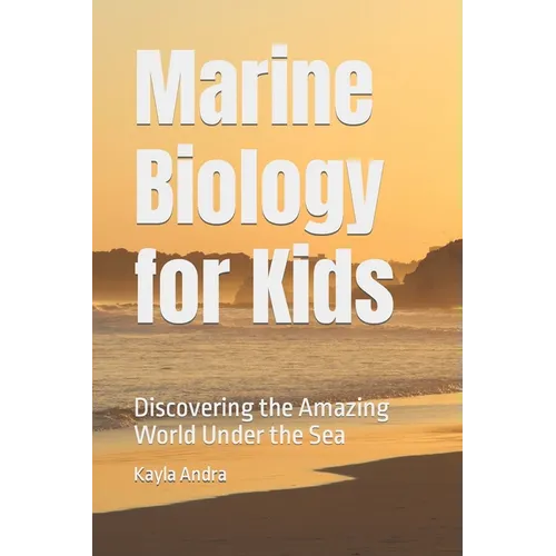 Marine Biology for Kids: Discovering the Amazing World Under the Sea - Paperback