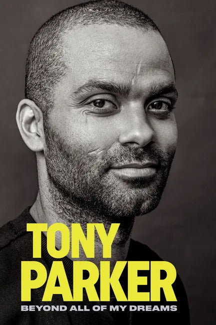 Tony Parker: Beyond All of My Dreams - Hardcover