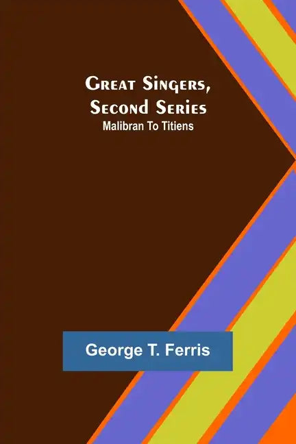 Great Singers, Second Series; Malibran To Titiens - Paperback