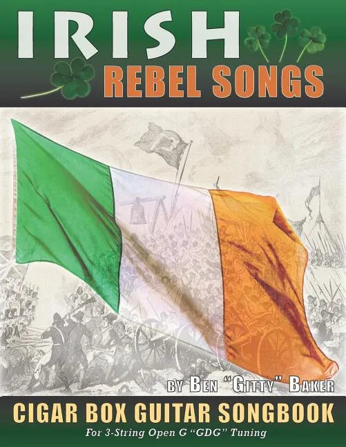 Irish Rebel Songs Cigar Box Guitar Songbook: 35 Classic Patriotic Songs from Ireland and Scotland - Tablature, Lyrics and Chords for 3-string "GDG" Tu - Paperback