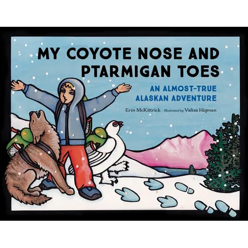 My Coyote Nose and Ptarmigan Toes: An Almost-True Alaskan Adventure - Paperback
