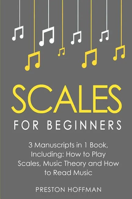Scales: For Beginners - Bundle - The Only 3 Books You Need to Learn Music Scales for Guitar, Scales for Piano and Scale Theory Today - Paperback