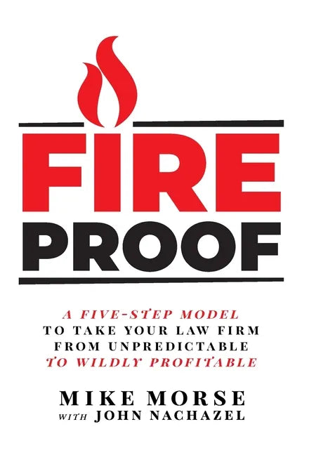Fireproof: A Five-Step Model to Take Your Law Firm from Unpredictable to Wildly Profitable - Hardcover