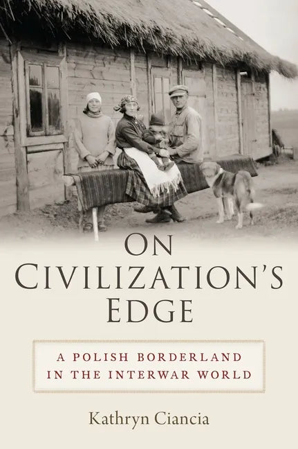 On Civilization's Edge: A Polish Borderland in the Interwar World - Hardcover